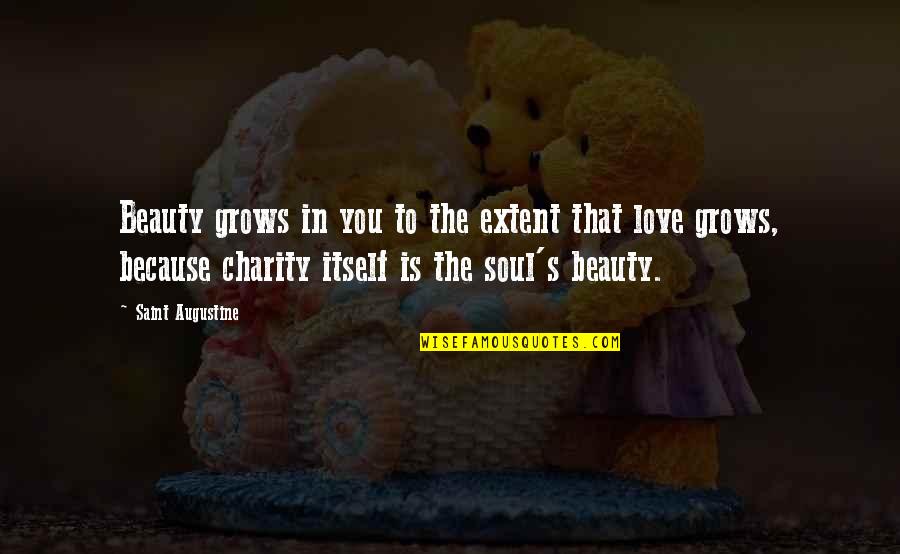 Charity's Quotes By Saint Augustine: Beauty grows in you to the extent that Charity's Quotes By Saint Augustine: Beauty grows in you to the extent that