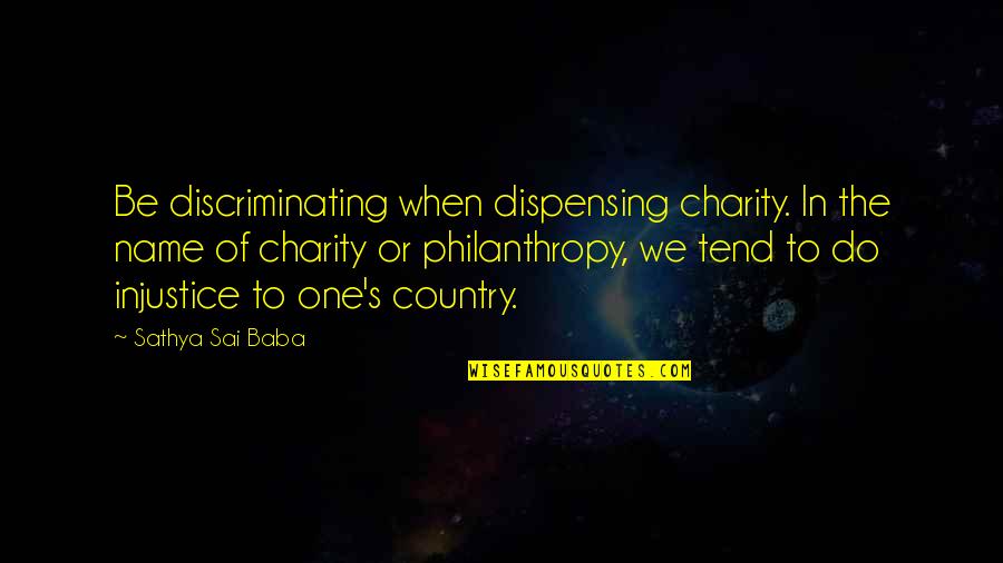 Charity's Quotes By Sathya Sai Baba: Be discriminating when dispensing charity. In the name Charity's Quotes By Sathya Sai Baba: Be discriminating when dispensing charity. In the name