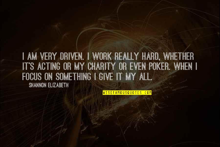 Charity's Quotes By Shannon Elizabeth: I am very driven. I work really hard, Charity's Quotes By Shannon Elizabeth: I am very driven. I work really hard,