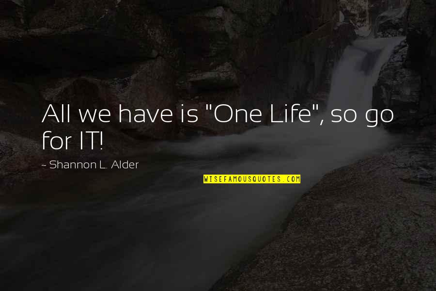 Charity's Quotes By Shannon L. Alder: All we have is "One Life", so go