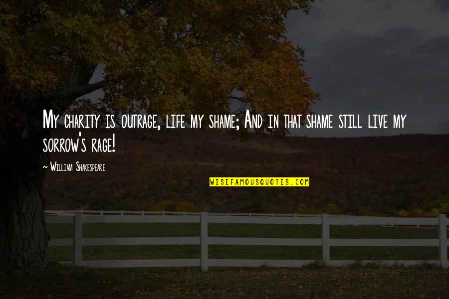 Charity's Quotes By William Shakespeare: My charity is outrage, life my shame; And Charity's Quotes By William Shakespeare: My charity is outrage, life my shame; And