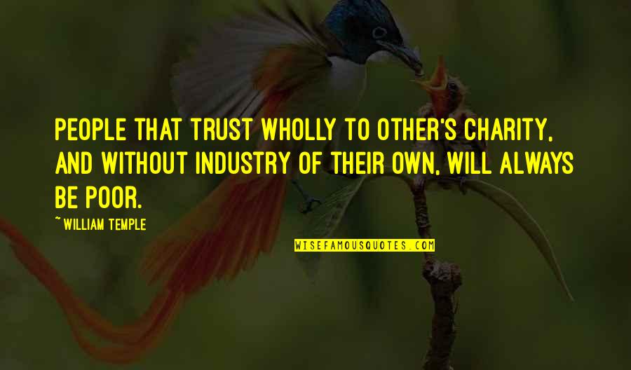 Charity's Quotes By William Temple: People that trust wholly to other's charity, and Charity's Quotes By William Temple: People that trust wholly to other's charity, and