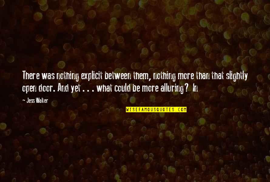 Charivari Houston Quotes By Jess Walter: There was nothing explicit between them, nothing more Charivari Houston Quotes By Jess Walter: There was nothing explicit between them, nothing more