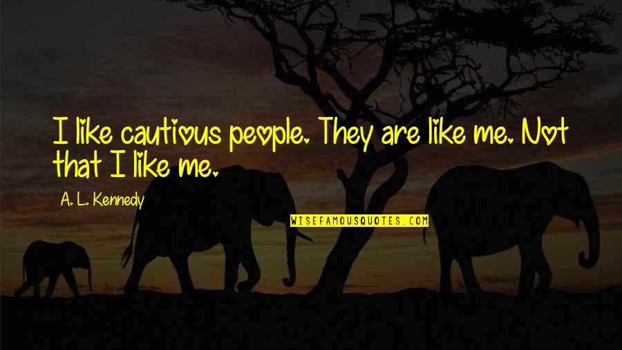 Charivari Quotes By A. L. Kennedy: I like cautious people. They are like me.