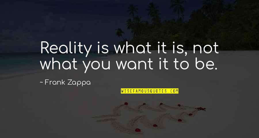 Charkha Quotes By Frank Zappa: Reality is what it is, not what you