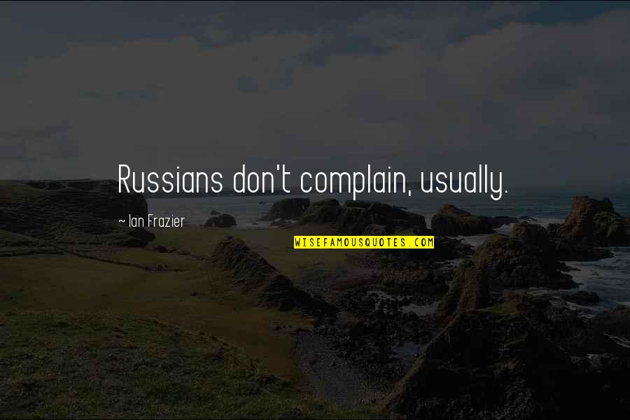 Charkha Wheel Quotes By Ian Frazier: Russians don't complain, usually. Charkha Wheel Quotes By Ian Frazier: Russians don't complain, usually.