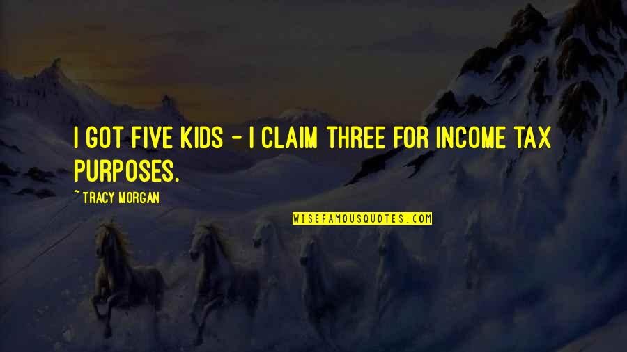 Charkha Wheel Quotes By Tracy Morgan: I got five kids - I claim three Charkha Wheel Quotes By Tracy Morgan: I got five kids - I claim three