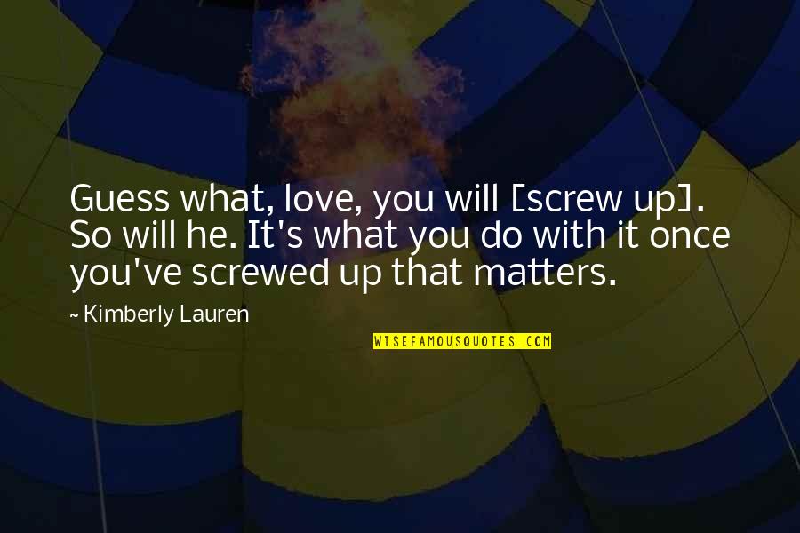 Charkov Quotes By Kimberly Lauren: Guess what, love, you will [screw up]. So