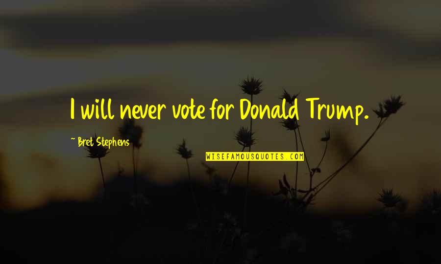 Charkviani Citatebi Quotes By Bret Stephens: I will never vote for Donald Trump.