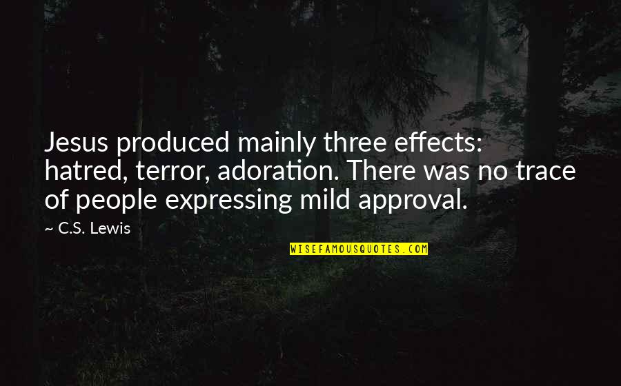 Charkviani Citatebi Quotes By C.S. Lewis: Jesus produced mainly three effects: hatred, terror, adoration. Charkviani Citatebi Quotes By C.S. Lewis: Jesus produced mainly three effects: hatred, terror, adoration.