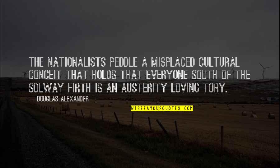 Charkviani Citatebi Quotes By Douglas Alexander: The Nationalists peddle a misplaced cultural conceit that Charkviani Citatebi Quotes By Douglas Alexander: The Nationalists peddle a misplaced cultural conceit that