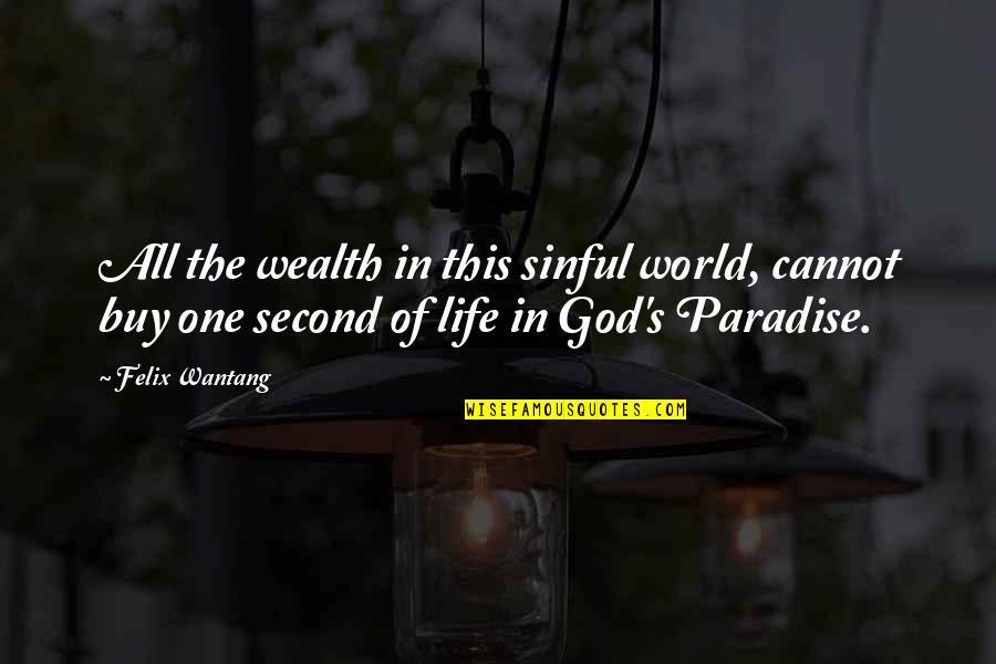 Charkviani Citatebi Quotes By Felix Wantang: All the wealth in this sinful world, cannot Charkviani Citatebi Quotes By Felix Wantang: All the wealth in this sinful world, cannot