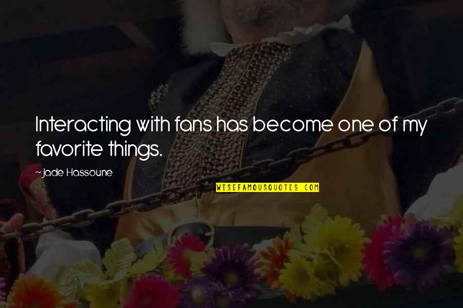 Charkviani Citatebi Quotes By Jade Hassoune: Interacting with fans has become one of my Charkviani Citatebi Quotes By Jade Hassoune: Interacting with fans has become one of my