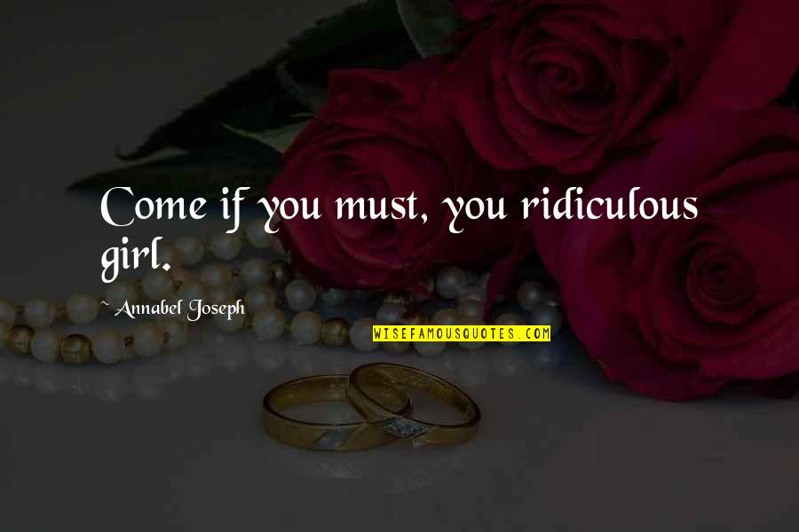 Charl Aznavour Quotes By Annabel Joseph: Come if you must, you ridiculous girl.
