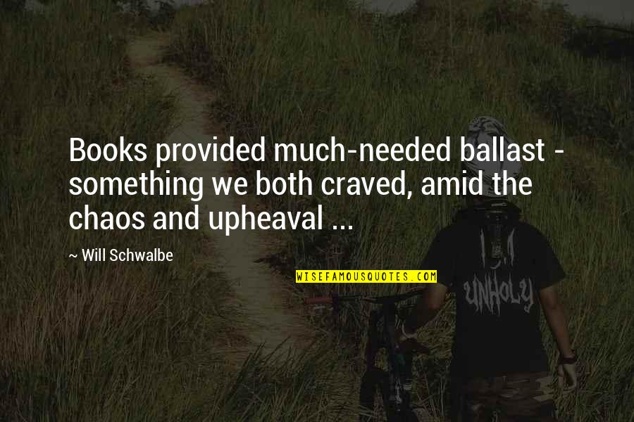 Charl Bukowski Quotes By Will Schwalbe: Books provided much-needed ballast - something we both