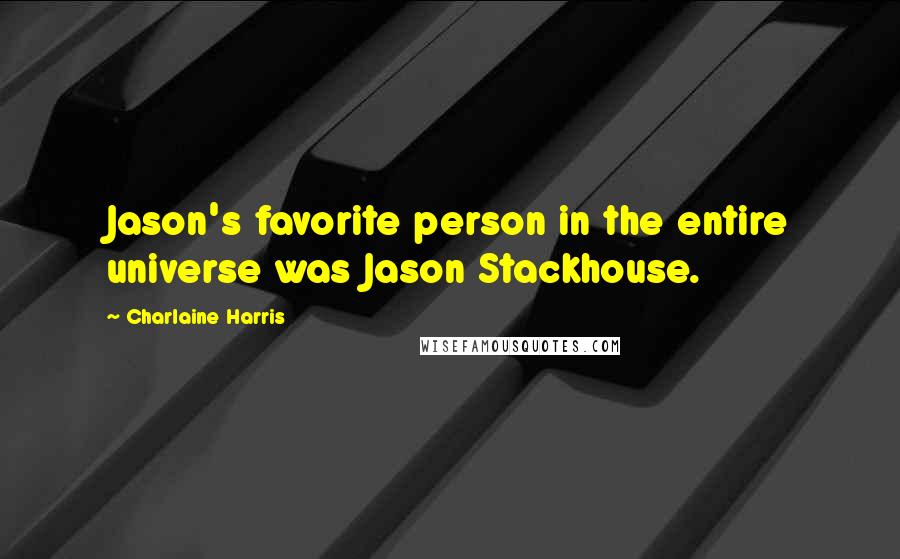 Charlaine Harris quotes: Jason's favorite person in the entire universe was Jason Stackhouse.