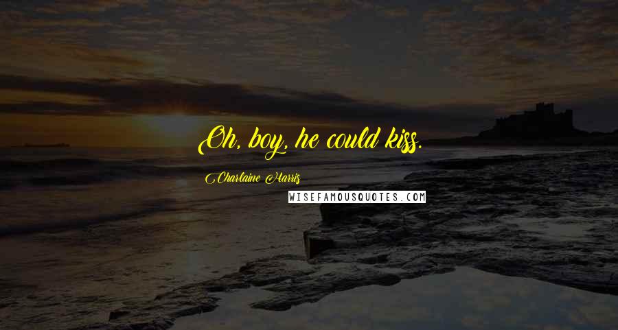 Charlaine Harris quotes: Oh, boy, he could kiss.