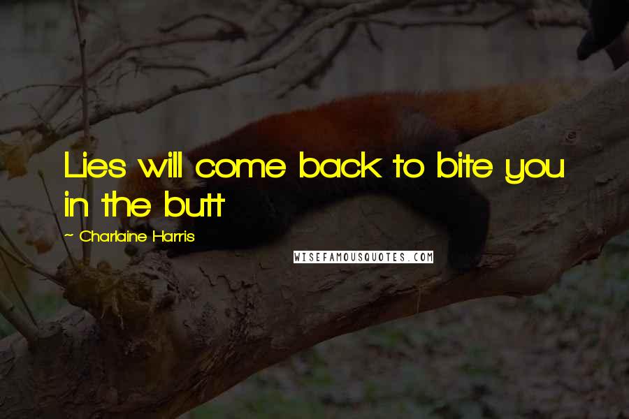 Charlaine Harris quotes: Lies will come back to bite you in the butt