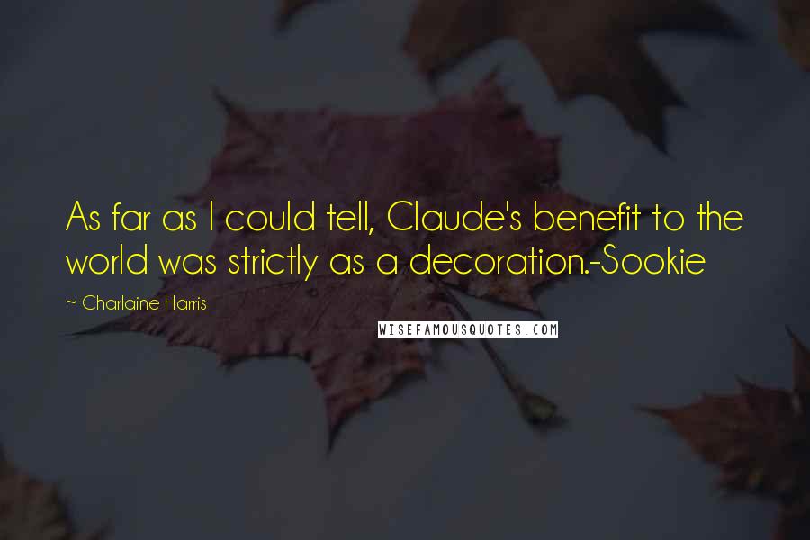 Charlaine Harris quotes: As far as I could tell, Claude's benefit to the world was strictly as a decoration.-Sookie