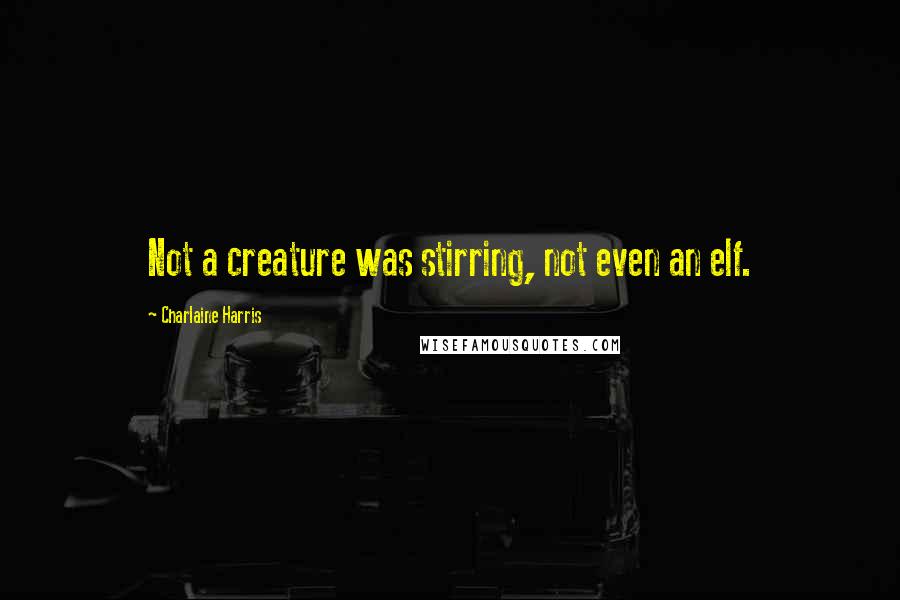 Charlaine Harris quotes: Not a creature was stirring, not even an elf.