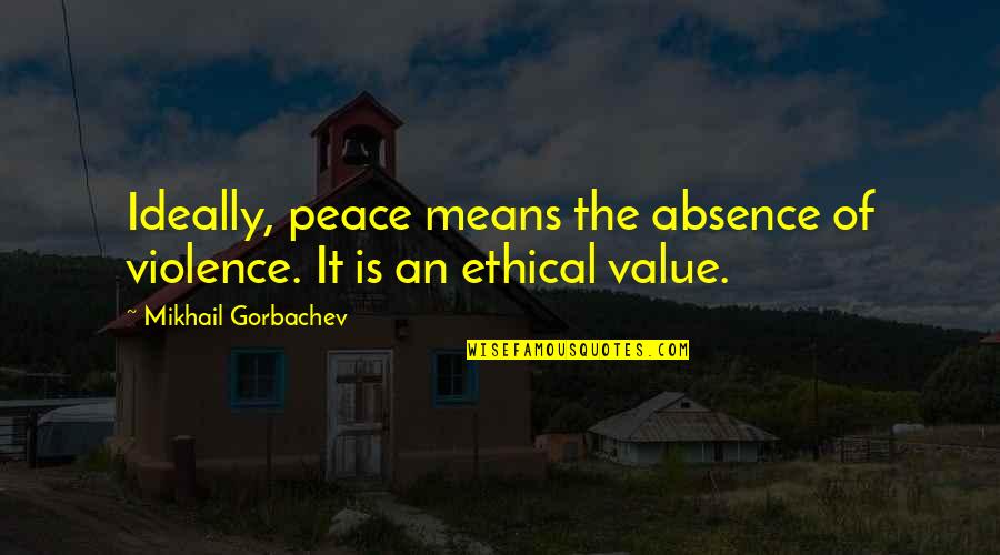 Charlamagne Tha God Funny Quotes By Mikhail Gorbachev: Ideally, peace means the absence of violence. It