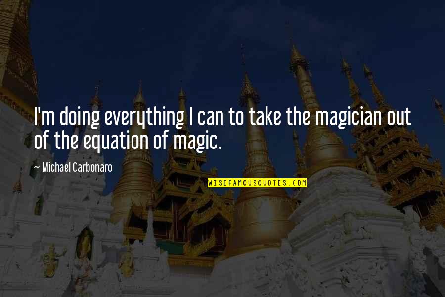 Charland Quotes By Michael Carbonaro: I'm doing everything I can to take the Charland Quotes By Michael Carbonaro: I'm doing everything I can to take the