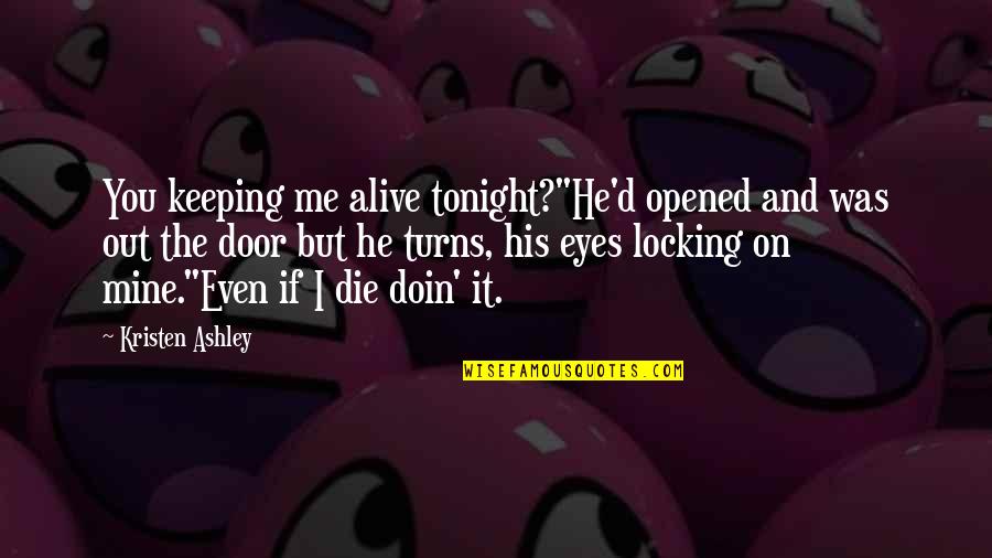 Charlane Trapani Quotes By Kristen Ashley: You keeping me alive tonight?"He'd opened and was