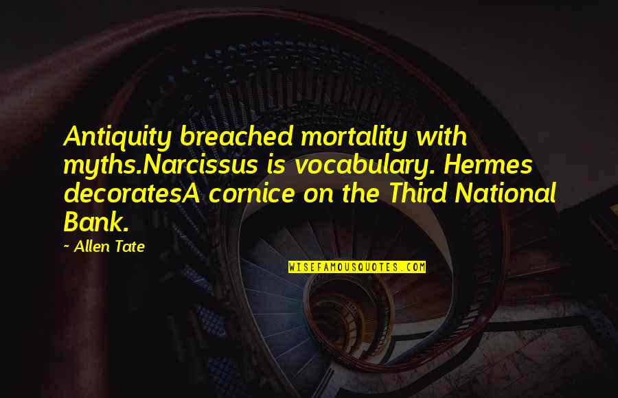Charlaps Boston Quotes By Allen Tate: Antiquity breached mortality with myths.Narcissus is vocabulary. Hermes Charlaps Boston Quotes By Allen Tate: Antiquity breached mortality with myths.Narcissus is vocabulary. Hermes