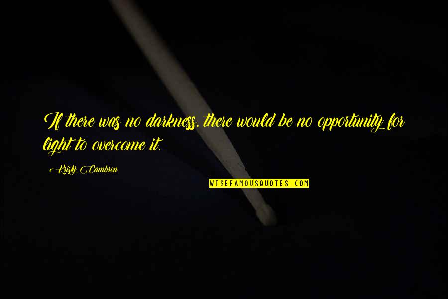 Charlaps Boston Quotes By Kristy Cambron: If there was no darkness, there would be