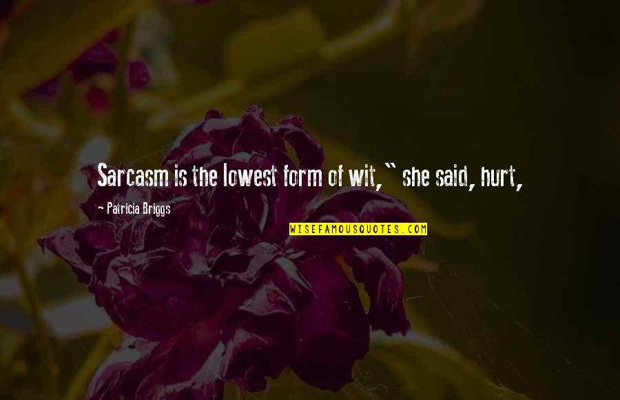 Charlaps Boston Quotes By Patricia Briggs: Sarcasm is the lowest form of wit," she Charlaps Boston Quotes By Patricia Briggs: Sarcasm is the lowest form of wit," she