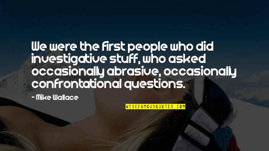 Charlaps Hamburg Quotes By Mike Wallace: We were the first people who did investigative Charlaps Hamburg Quotes By Mike Wallace: We were the first people who did investigative