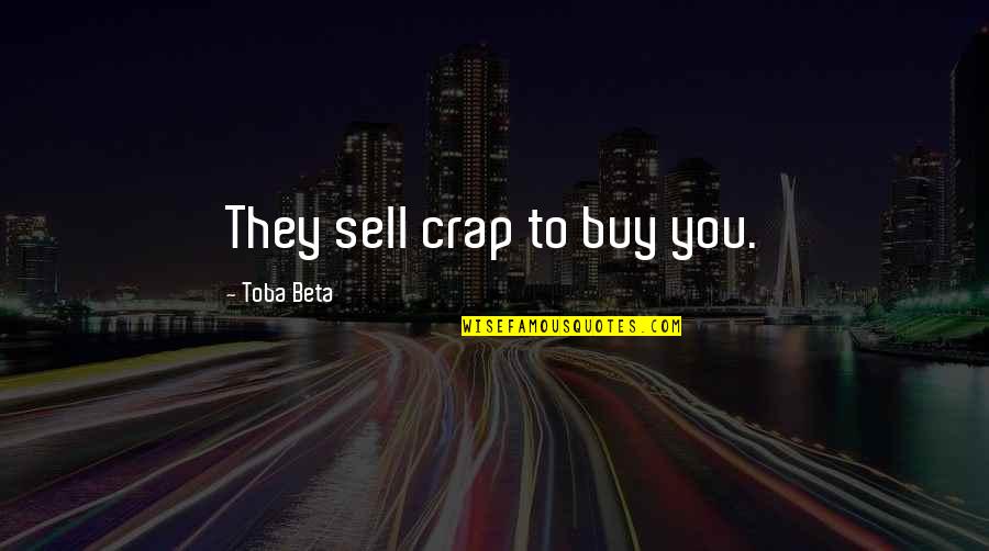 Charlaps Hamburg Quotes By Toba Beta: They sell crap to buy you.