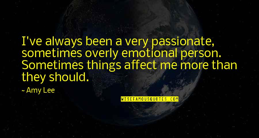 Charlarose Quotes By Amy Lee: I've always been a very passionate, sometimes overly Charlarose Quotes By Amy Lee: I've always been a very passionate, sometimes overly