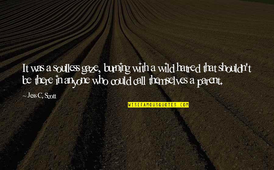 Charlarose Quotes By Jess C. Scott: It was a soulless gaze, burning with a Charlarose Quotes By Jess C. Scott: It was a soulless gaze, burning with a
