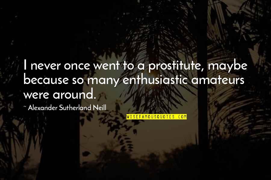 Charlastor Quotes By Alexander Sutherland Neill: I never once went to a prostitute, maybe