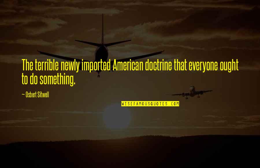 Charlastor Quotes By Osbert Sitwell: The terrible newly imported American doctrine that everyone