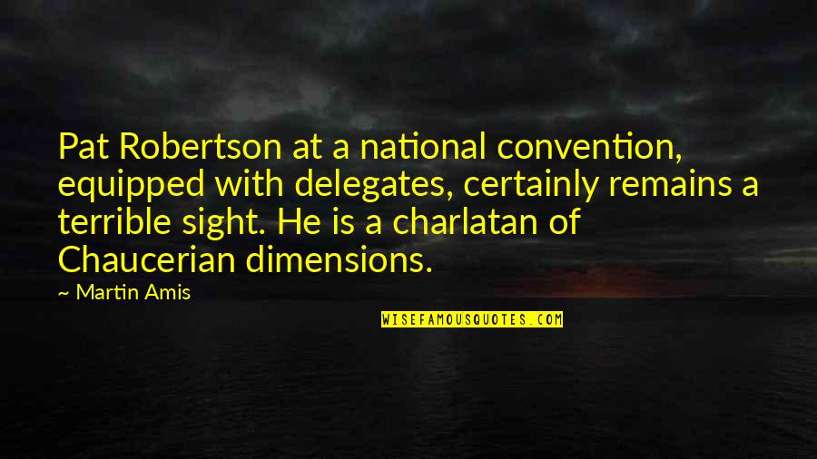 Charlatan Quotes By Martin Amis: Pat Robertson at a national convention, equipped with