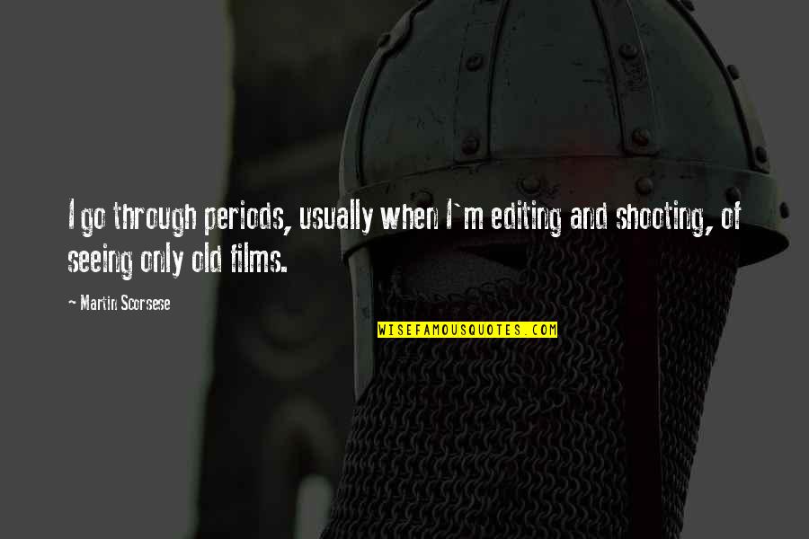 Charlatan Quotes By Martin Scorsese: I go through periods, usually when I'm editing
