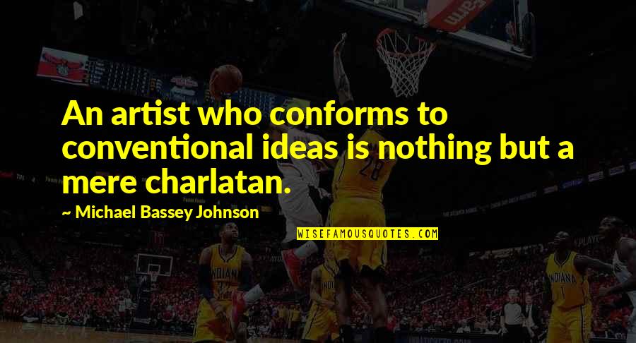 Charlatan Quotes By Michael Bassey Johnson: An artist who conforms to conventional ideas is