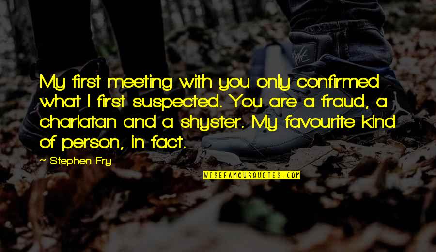 Charlatan Quotes By Stephen Fry: My first meeting with you only confirmed what