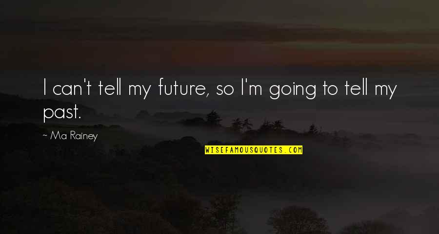 Charlatanisms Quotes By Ma Rainey: I can't tell my future, so I'm going