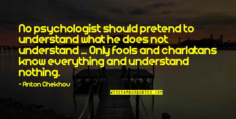 Charlatans Quotes By Anton Chekhov: No psychologist should pretend to understand what he