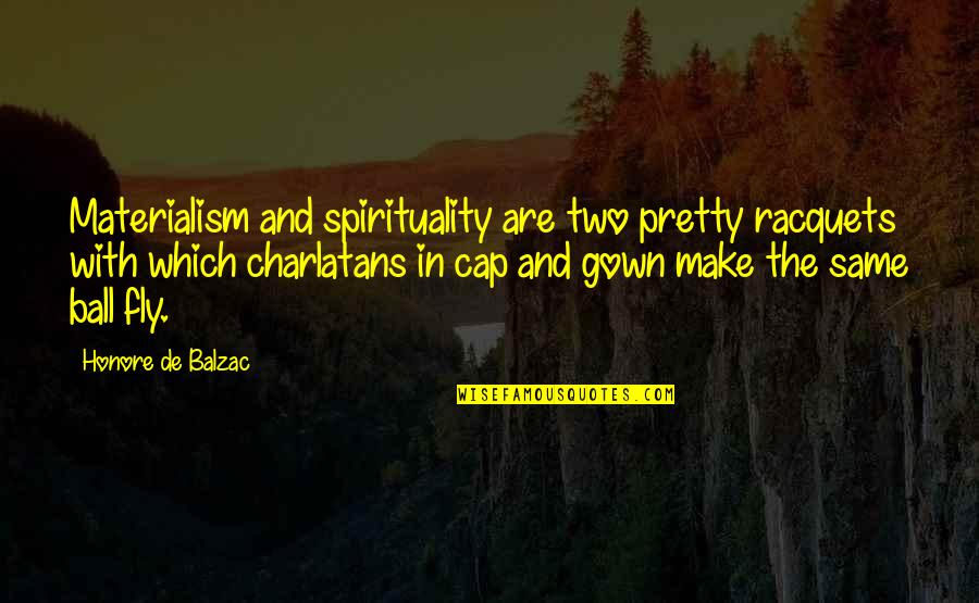 Charlatans Quotes By Honore De Balzac: Materialism and spirituality are two pretty racquets with