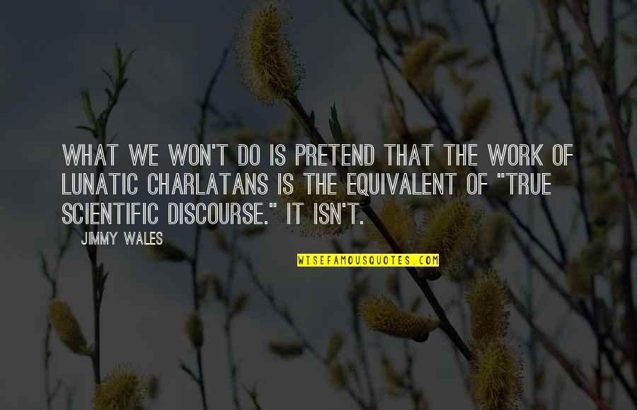 Charlatans Quotes By Jimmy Wales: What we won't do is pretend that the