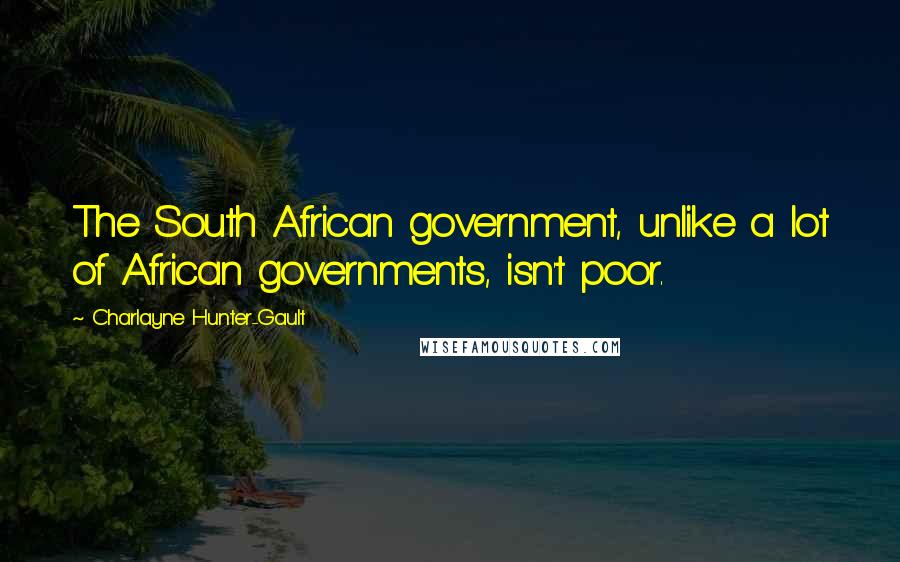 Charlayne Hunter-Gault quotes: The South African government, unlike a lot of African governments, isn't poor.