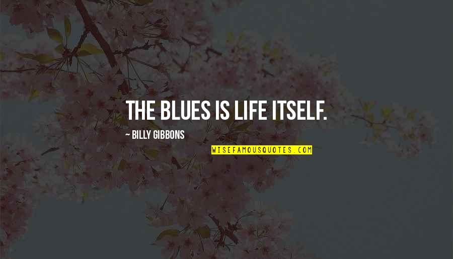 Charldo Quotes By Billy Gibbons: The blues is life itself.