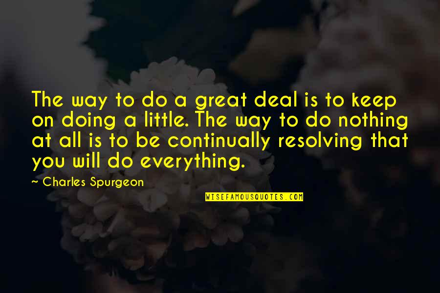 Charlean Larue Quotes By Charles Spurgeon: The way to do a great deal is