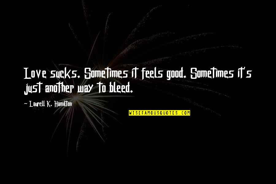 Charleigh Bull Quotes By Laurell K. Hamilton: Love sucks. Sometimes it feels good. Sometimes it's Charleigh Bull Quotes By Laurell K. Hamilton: Love sucks. Sometimes it feels good. Sometimes it's