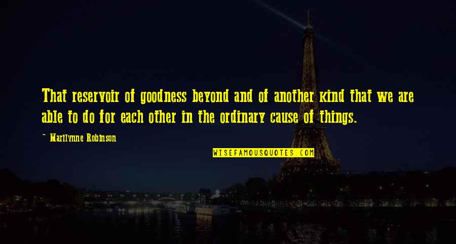 Charleigh Bull Quotes By Marilynne Robinson: That reservoir of goodness beyond and of another Charleigh Bull Quotes By Marilynne Robinson: That reservoir of goodness beyond and of another