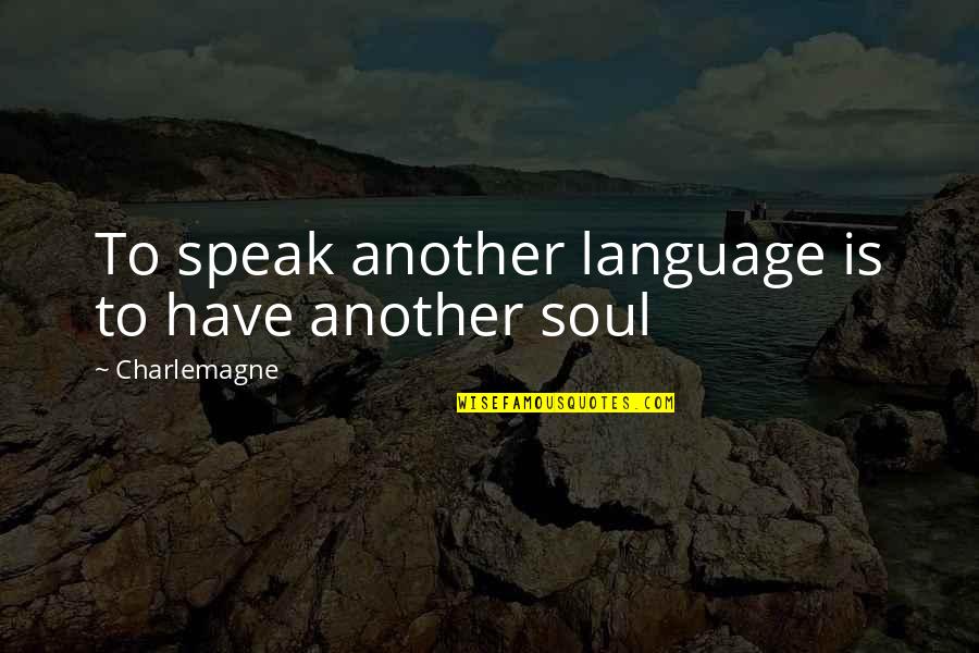 Charlemagne Quotes By Charlemagne: To speak another language is to have another